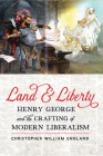 Land and Liberty: Henry George and the Crafting of Modern Liberalism (Hagley Library Studies in Business) By Christopher William England Cover Image