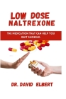 Low Dose Naltrexone: The Medication that Can Help You Quit Smoking. By David Elbert Cover Image