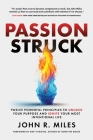 Passion Struck: Twelve Powerful Principles to Unlock Your Purpose and Ignite Your Most Intentional Life By John R. Miles Cover Image