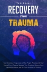 Recovery from Trauma: Use Conscious Forgiveness to Stop People-Pleasing and Heal Yourself from Trauma. Regulate Your Emotions, Recover from Cover Image
