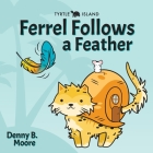 Tyrtle Island Ferrel Follows a Feather By Denny B. Moore, Alfredo Rodriguez (Illustrator) Cover Image