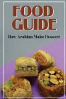 Food Guide: How Arabian Make Dessert: Arabian Meals By Toby Semler Cover Image