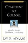 Competent to Counsel: Introduction to Nouthetic Counseling (Jay Adams Library) By Jay E. Adams Cover Image