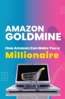 Amazon Goldmine: How Amazon can make you a millionaire By Esther B. Odejimi Cover Image