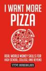 I Want More Pizza: Real World Money Skills For High School, College, And Beyond By Steve Burkholder, Rebecca Maizel (Editor), David Aretha (Editor) Cover Image
