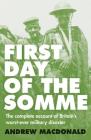 First Day of the Somme: The Complete Account of Britain's Worst-Ever Military Disaster By Andrew MacDonald Cover Image