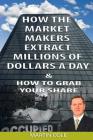 How the Market Makers extract millions of dollars a day and how to grab your sha: The Market Makers Method Cover Image