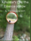 A Painter's Eye: The Essence of Now By Travis Dolcine Cover Image