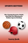 Sports Betting: The Comprehensive Guide And Tips For Winning In Online Sports Betting Cover Image