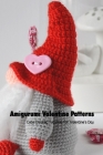 Amigurumi Valentine Patterns: Cute Crochet Tutorials for Valentine's Day: Valentine Crochet Projects By Talecia Bolds Cover Image