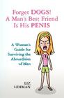 Forget Dogs! A Man's Best Friend Is His Penis: A Woman's Guide For Surviving The Absurdities Of Men Cover Image