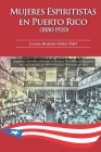 Mujeres Espiritistas en Puerto Rico (1880-1920) By Clara Román-Odio Cover Image