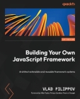 Building Your Own JavaScript Framework: Architect extensible and reusable framework systems Cover Image