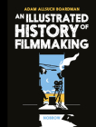 An Illustrated History of Filmmaking By Adam Allsuch Boardman Cover Image