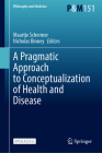 A Pragmatic Approach to Conceptualization of Health and Disease (Philosophy and Medicine #151) Cover Image