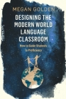 Designing the Modern World Language Classroom: How to Guide Students to Proficiency By Megan King Cover Image