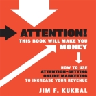 Attention! This Book Will Make You Money Lib/E: How to Use Attention-Getting Online Marketing to Increase Your Revenue By Jim F. Kukral, Walter Dixon (Read by) Cover Image