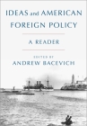 Ideas and American Foreign Policy: A Reader By Andrew Bacevich (Editor) Cover Image