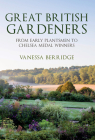 Great British Gardeners: From the Early Plantsmen to Chelsea Medal Winners By Vanessa Berridge Cover Image
