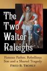 The Two Walter Raleighs: Famous Father, Rebellious Son and a Shared Tragedy By Fred B. Tromly Cover Image