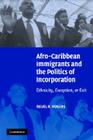 Afro-Caribbean Immigrants and the Politics of Incorporation: Ethnicity, Exception, or Exit By Reuel R. Rogers Cover Image