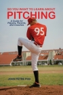 So You Want to Learn About Pitching: A Guide for Players, Parents, and Coaches Cover Image