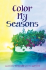 Color My Seasons By Alicia Thompson-White Cover Image