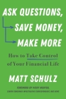 Ask Questions, Save Money, Make More: How to Take Control of Your Financial Life By Matt Schulz Cover Image