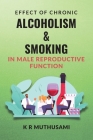 Effect of Chronic Alcoholism & Smoking in Male Reproductive Function By K. R. Muthusami Cover Image