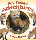 Fox Family Adventures (Animal Family Adventures) By Bobbie Kalman Cover Image