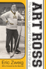 Art Ross: The Hockey Legend Who Built the Bruins By Eric Zweig, Ron MacLean (Foreword by) Cover Image