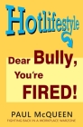 Dear Bully, You're Fired!: Hotlifestyle By Paul McQueen Cover Image