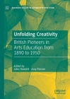 Unfolding Creativity: British Pioneers in Arts Education from 1890 to 1950 (Palgrave Studies in Alternative Education) By John Howlett (Editor), Amy Palmer (Editor) Cover Image