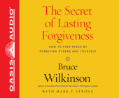 The Secret of Lasting Forgiveness: Finding Peace by Forgiving Others . . . and Yourself By Bruce Wilkinson, Dr. Mark E. Strong (Contributions by), Bruce Wilkinson (Narrator) Cover Image