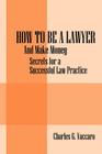 How to be a Lawyer: And make money: Secrets for a Successful Law Practice By Charles G. Vaccaro Cover Image