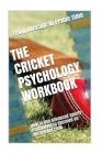 The Cricket Psychology Workbook: How to Use Advanced Sports Psychology to Succeed on the Cricket Field Cover Image