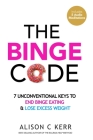 The Binge Code: 7 Unconventional Keys to End Binge Eating & Lose Excess Weight Cover Image