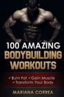100 AMAZING BODYBUILDING Workouts: Burn Fat- Gain Muscle - Transform your body By Mariana Correa Cover Image