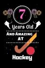 7 Years Old And Amazing At Hockey: Best Appreciation gifts notebook, Great for 7 years Hockey Appreciation/Thank You/ Birthday & Christmas Gifts Cover Image