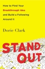 Stand Out: How to Find Your Breakthrough Idea and Build a Following Around It By Dorie Clark Cover Image
