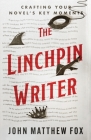 The Linchpin Writer: Crafting Your Novel's Key Moments By John Matthew Fox Cover Image