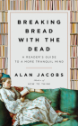 Breaking Bread with the Dead: A Reader's Guide to a More Tranquil Mind By Alan Jacobs Cover Image