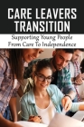 Care Leavers Transition: Supporting Young People From Care To Independence: Inappropriate Use Of Resources For Care Leavers Cover Image