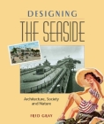 Designing the Seaside: Architecture, Society and Nature By Fred Gray Cover Image