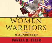Women Warriors: An Unexpected History By Pamela Toler, Rosemary Benson (Narrated by) Cover Image