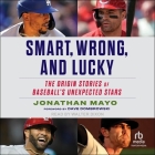 Smart, Wrong, and Lucky: The Origin Stories of Baseball's Unexpected Stars By Jonathan Mayo, Walter Dixon (Read by) Cover Image
