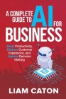 A Complete Guide to AI for Business: Boost Productivity, Enhance Customer Experience, and Improve Decision Making Cover Image
