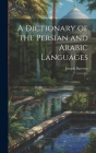 A Dictionary of the Persian and Arabic Languages: 1 Cover Image