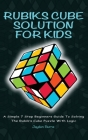 Rubiks Cube Solution for Kids: A Simple 7 Step Beginners Guide to Solving the Rubik's Cube Puzzle with Logic By Jayden Burns Cover Image