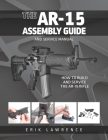 The AR-15 Assembly Guide: How to Build and Service the AR-15 Rifle By Erik Lawrence Cover Image